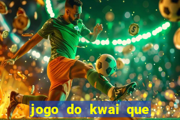 jogo do kwai que ganha dinheiro